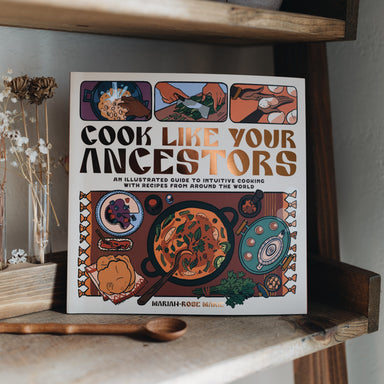 Cook Like Your Ancestors: An Illustrated Guide to Intuitive Cooking With Recipes From Around the World