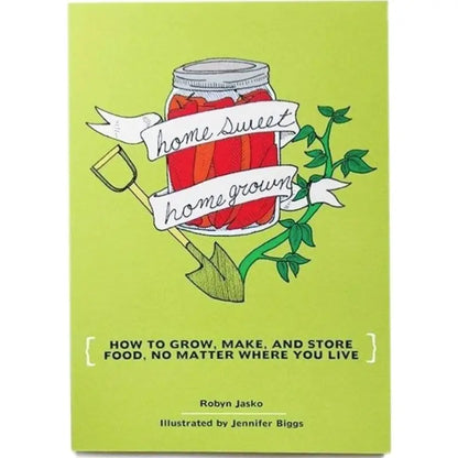 Home Sweet Home Grown: How To Grow, Make, And Store Food, No Matter Where You Live | Paperback